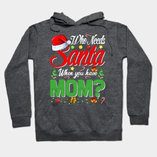 Who Needs Santa When You Have Mom Christmas Hoodie